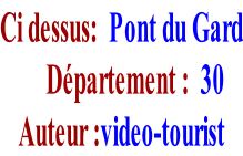 Ci dessus:  Pont du Gard      Département :  30 Auteur :video-tourist