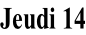 Jeudi 14